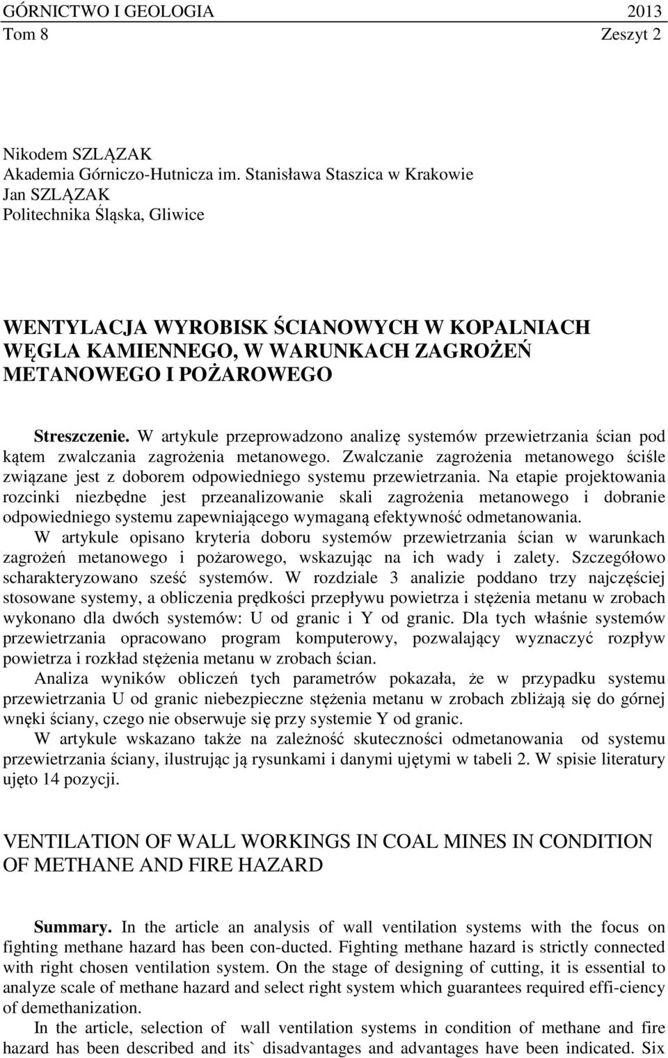 W artykule przeprowadzono analizę systemów przewietrzania ścian pod kątem zwalczania zagrożenia metanowego.