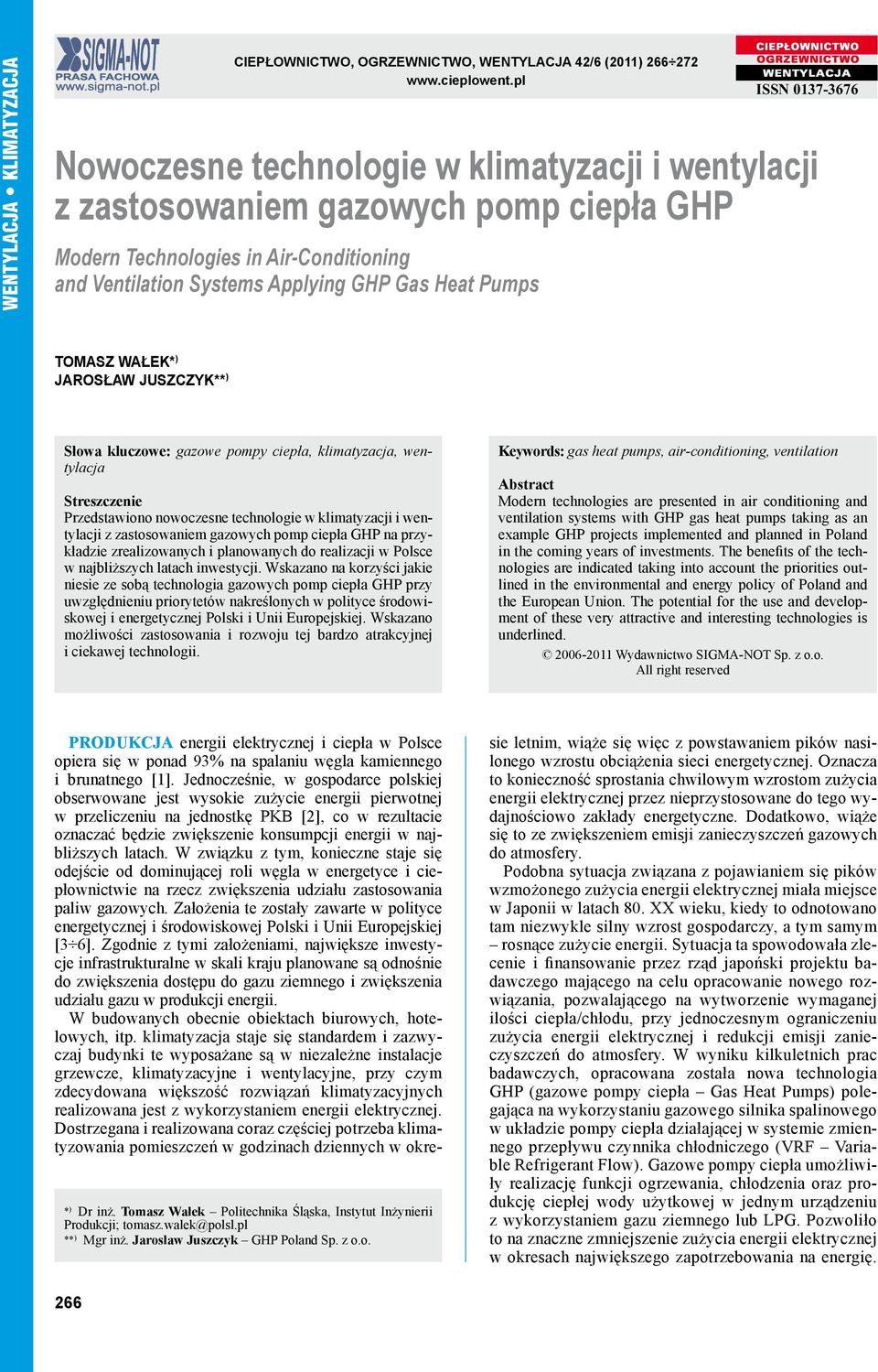 Pumps TOMASZ WAŁEK* ) JAROSŁAW JUSZCZYK** ) Słowa kluczowe: gazowe pompy ciepła, klimatyzacja, wentylacja Streszczenie Przedstawiono nowoczesne technologie w klimatyzacji i wentylacji z zastosowaniem