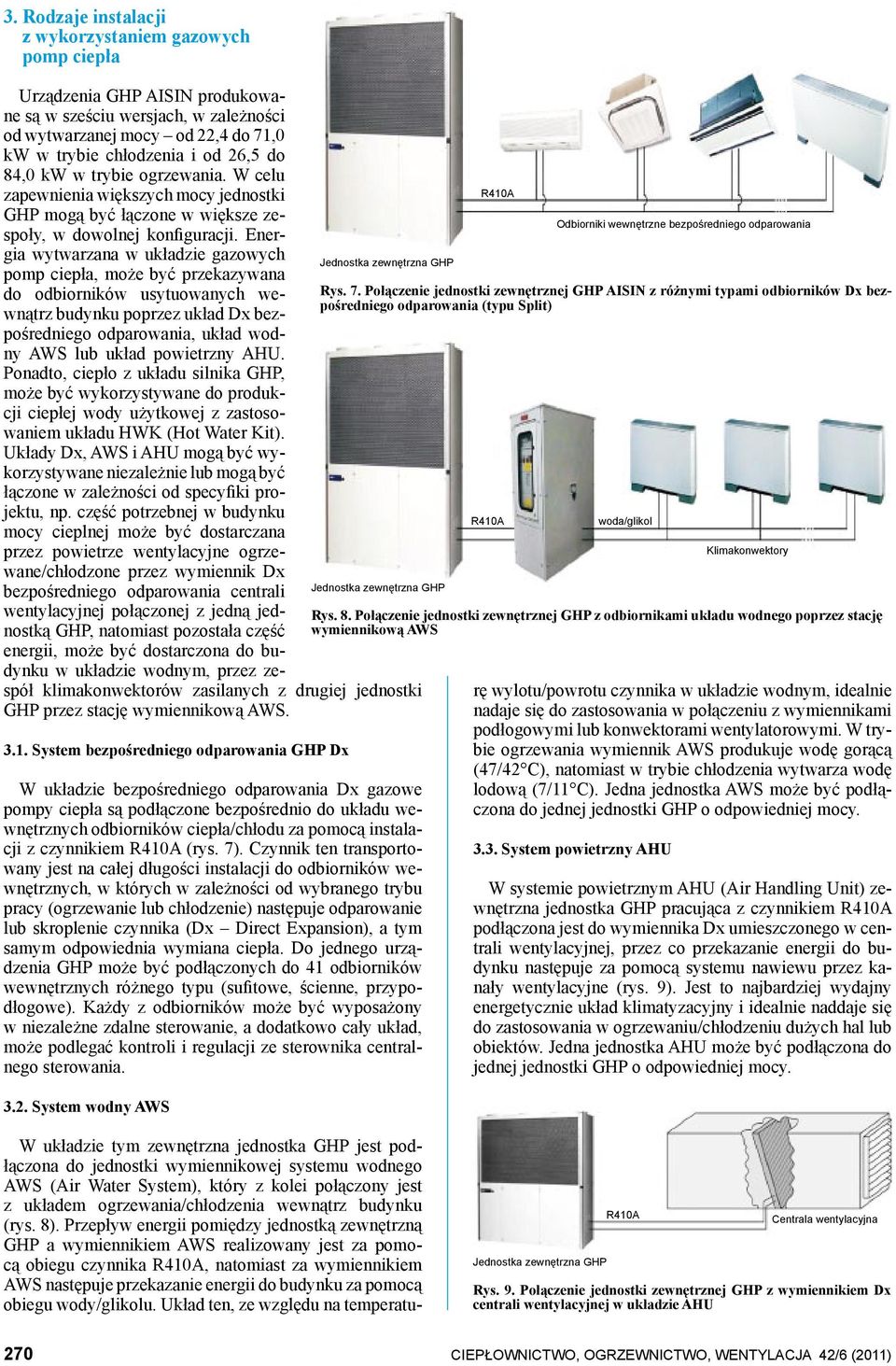 Energia wytwarzana w układzie gazowych pomp ciepła, może być przekazywana do odbiorników usytuowanych wewnątrz budynku poprzez układ Dx bezpośredniego odparowania, układ wodny AWS lub układ