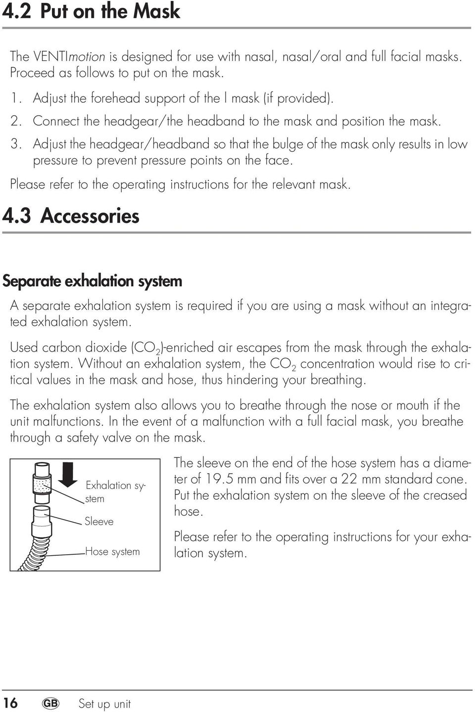 Adjust the headgear/headband so that the bulge of the mask only results in low pressure to prevent pressure points on the face. Please refer to the operating instructions for the relevant mask. 4.