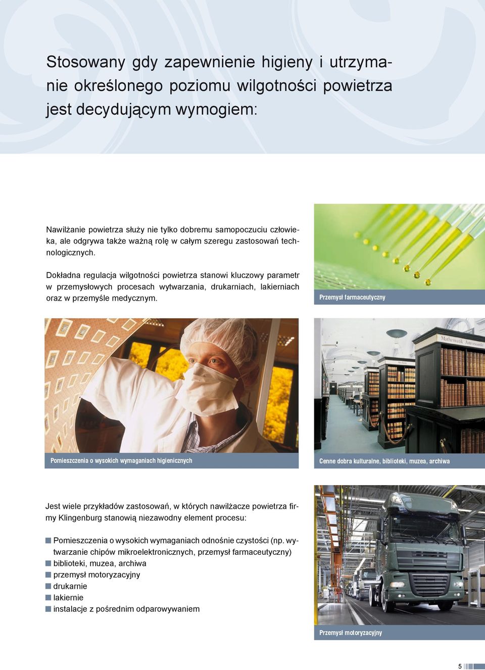 Pomeszczena o wysokch wymaganach hgencznych Przemysł farmaceutyczny Cenne dobra kulturalne, bblotek, muzea, archwa Jest wele przykładów zastosowań, w których nawlżacze powetrza frmy Klngenburg