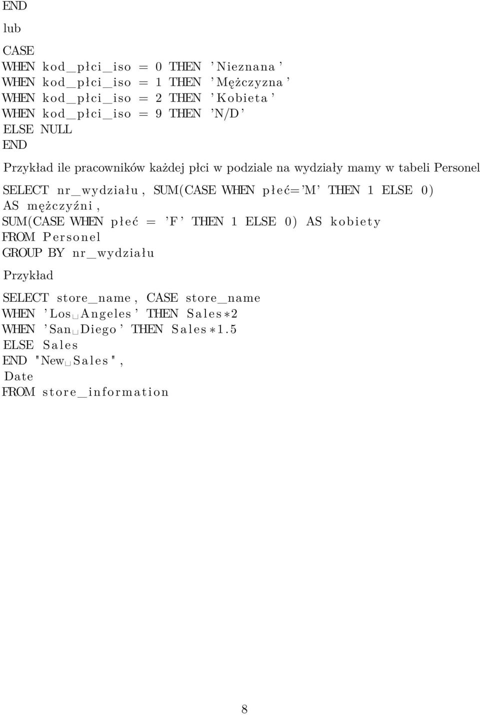 ć= M THEN 1 ELSE 0) AS mężczyźni, SUM(CASE WHEN płeć = F THEN 1 ELSE 0) AS kobiety FROM Personel GROUP BY nr_wydziału Przykład SELECT store_name,