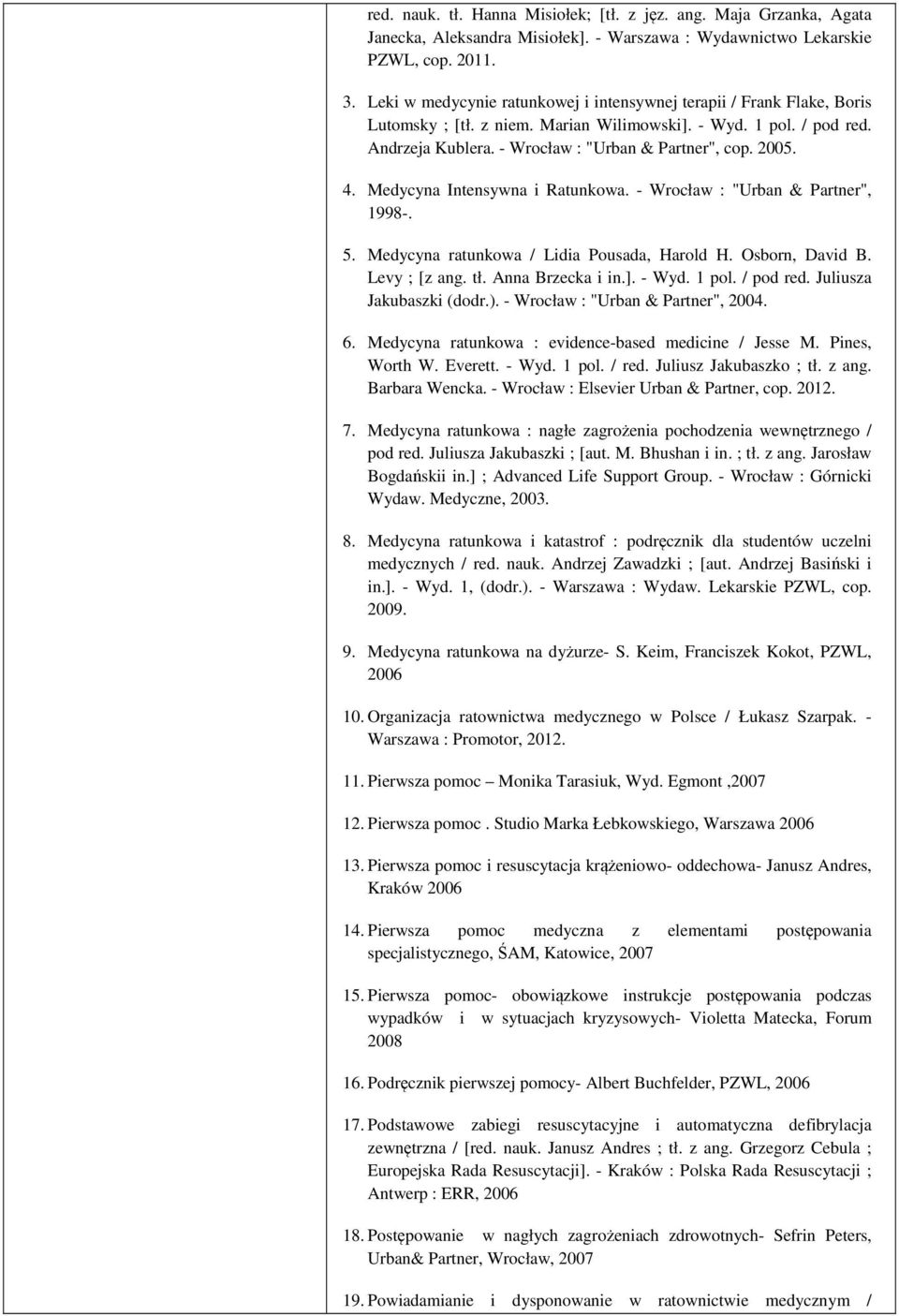 4. Medycyna Intensywna i Ratunkowa. - Wrocław : "Urban & Partner", 1998-.. Medycyna ratunkowa / Lidia Pousada, Harold H. Osborn, David B. Levy ; [z ang. tł. Anna Brzecka i in.]. - Wyd. 1 pol.