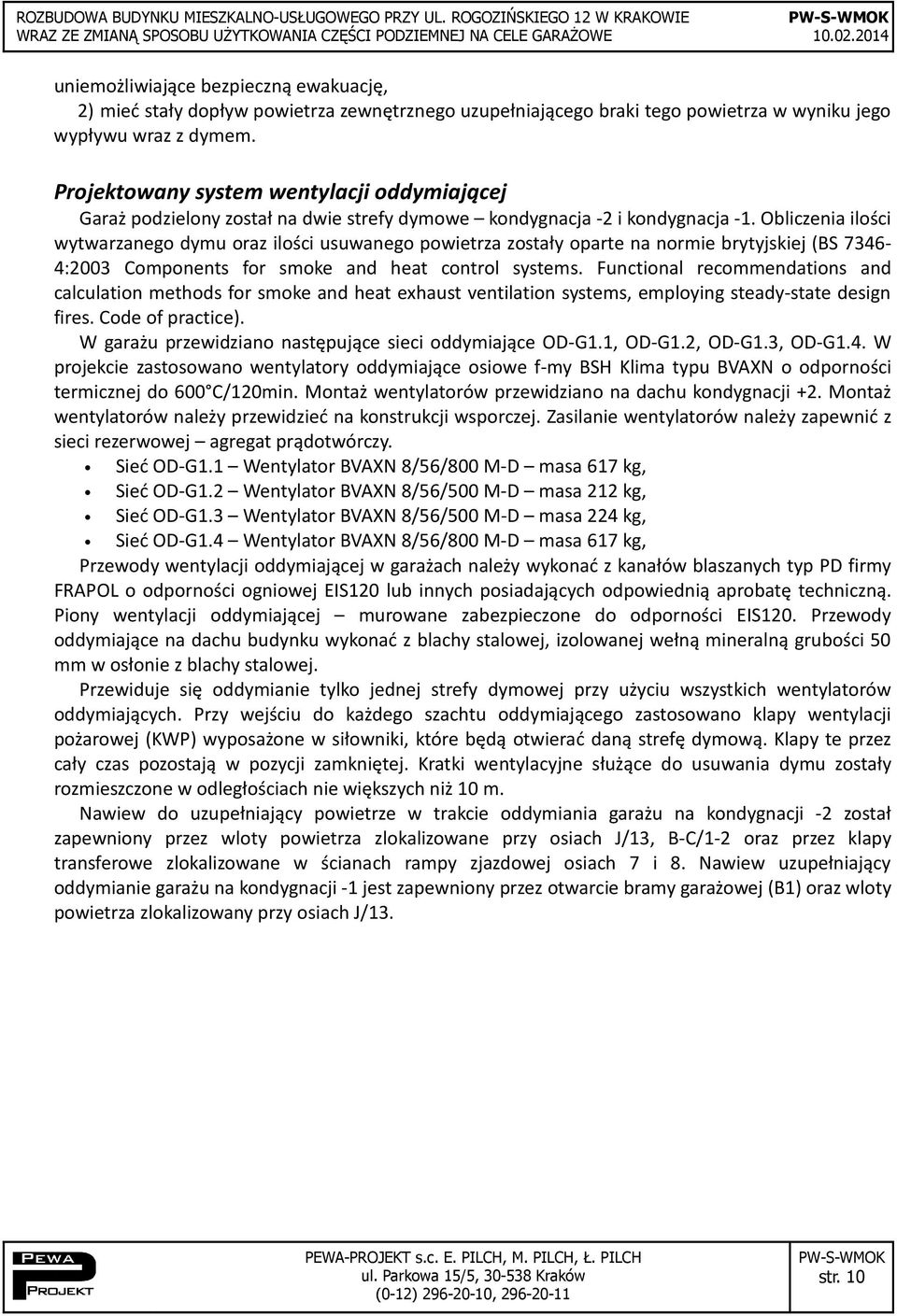 Obliczenia ilości wytwarzanego dymu oraz ilości usuwanego powietrza zostały oparte na normie brytyjskiej (BS 7346-4:2003 Components for smoke and heat control systems.