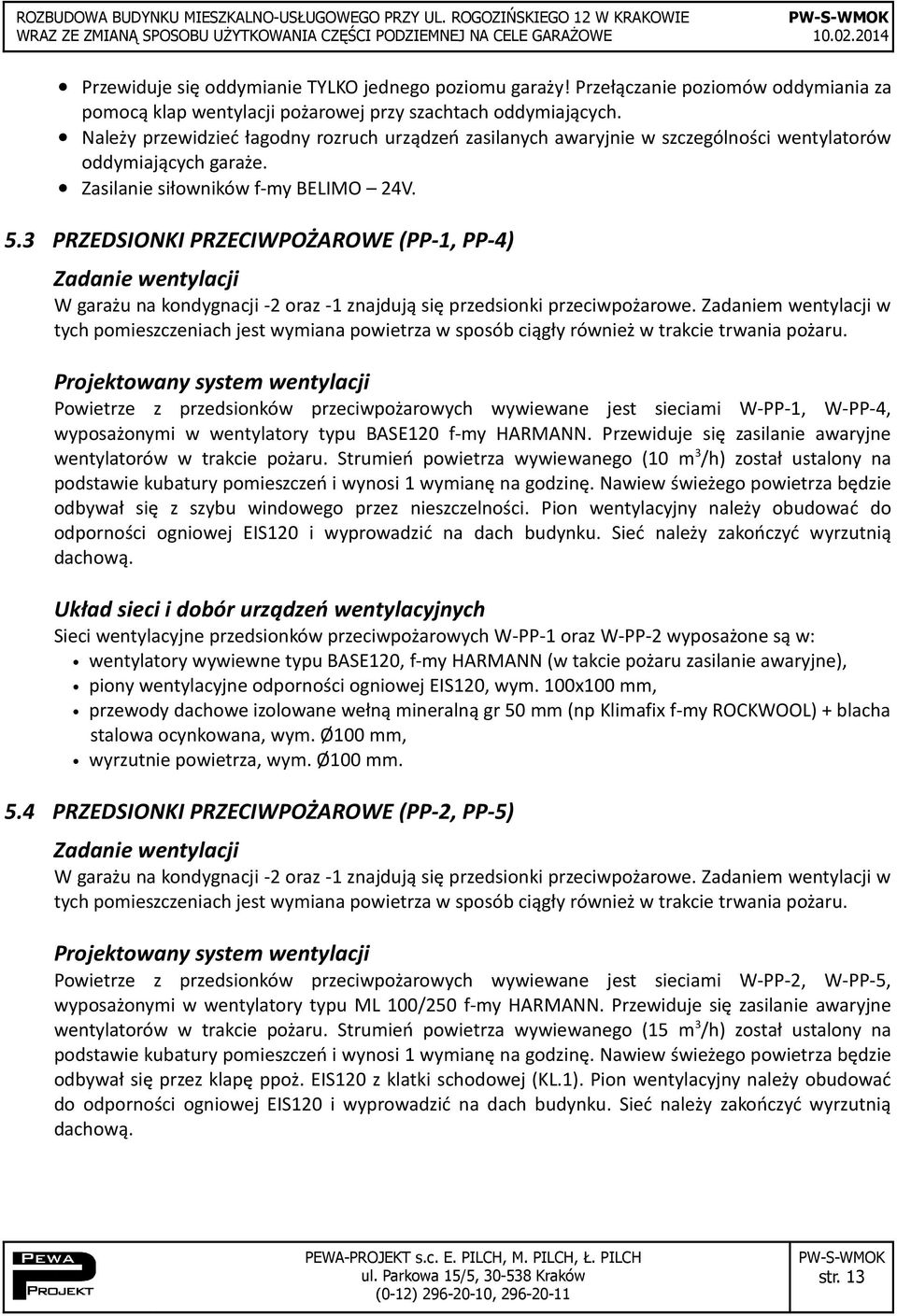 3 PRZEDSIONKI PRZECIWPOŻAROWE (PP-1, PP-4) W garażu na kondygnacji -2 oraz -1 znajdują się przedsionki przeciwpożarowe.