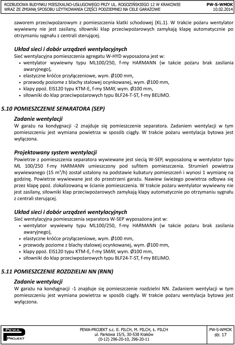 Sieć wentylacyjna pomieszczenia agregatu W-HYD wyposażona jest w: wentylator wywiewny typu ML100/250, f-my HARMANN (w takcie pożaru brak zasilania awaryjnego), elastyczne króćce przyłączeniowe, wym.