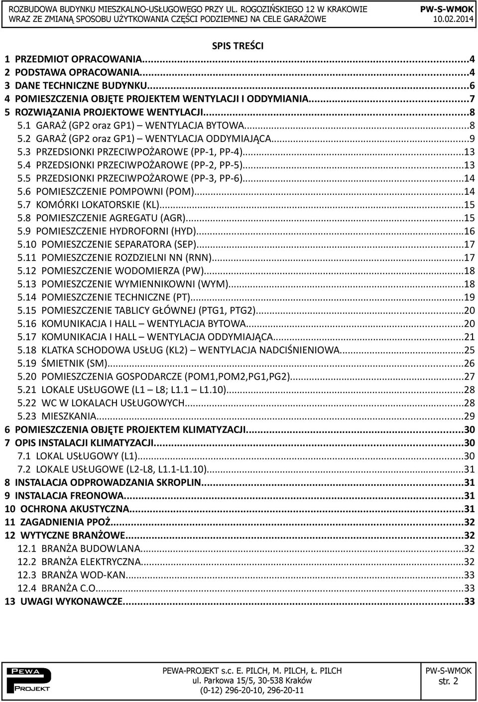 ..14 5.6 POMIESZCZENIE POMPOWNI (POM)...14 5.7 KOMÓRKI LOKATORSKIE (KL)...15 5.8 POMIESZCZENIE AGREGATU (AGR)...15 5.9 POMIESZCZENIE HYDROFORNI (HYD)...16 5.10 POMIESZCZENIE SEPARATORA (SEP)...17 5.