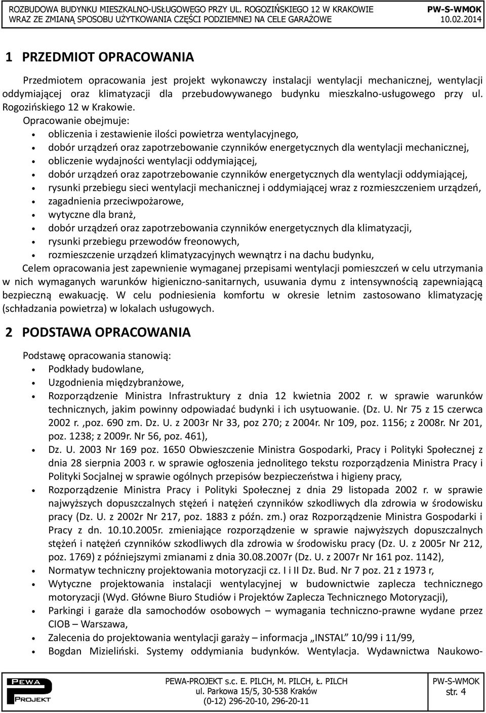 Opracowanie obejmuje: obliczenia i zestawienie ilości powietrza wentylacyjnego, dobór urządzeń oraz zapotrzebowanie czynników energetycznych dla wentylacji mechanicznej, obliczenie wydajności