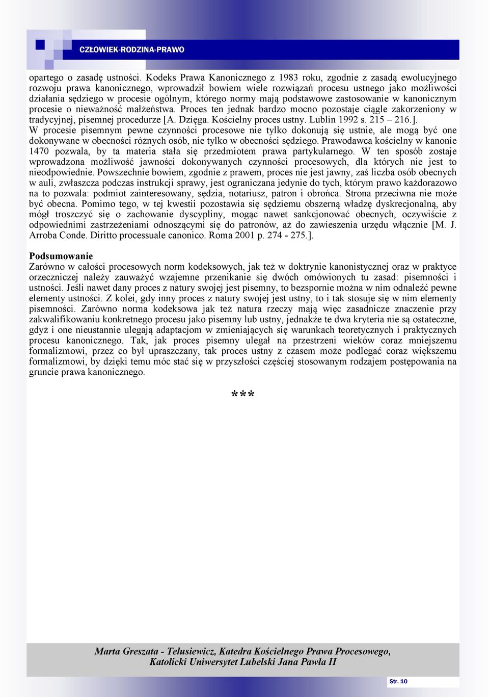 ogólnym, którego normy mają podstawowe zastosowanie w kanonicznym procesie o nieważność małżeństwa. Proces ten jednak bardzo mocno pozostaje ciągle zakorzeniony w tradycyjnej, pisemnej procedurze [A.