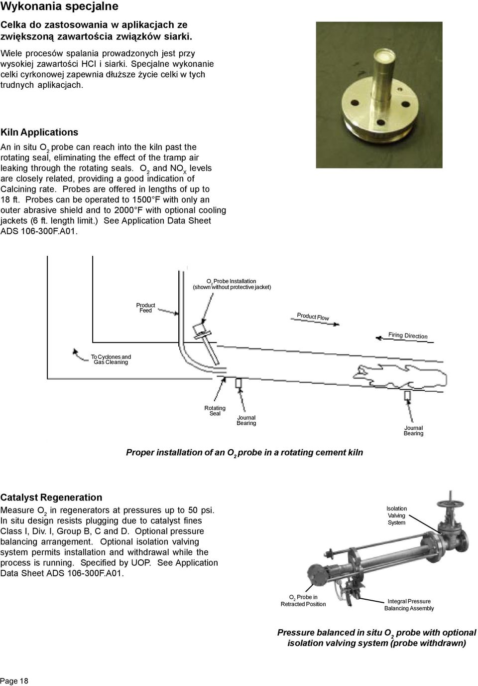 Kiln Applications An in situ O 2 probe can reach into the kiln past the rotating seal, eliminating the effect of the tramp air leaking through the rotating seals.