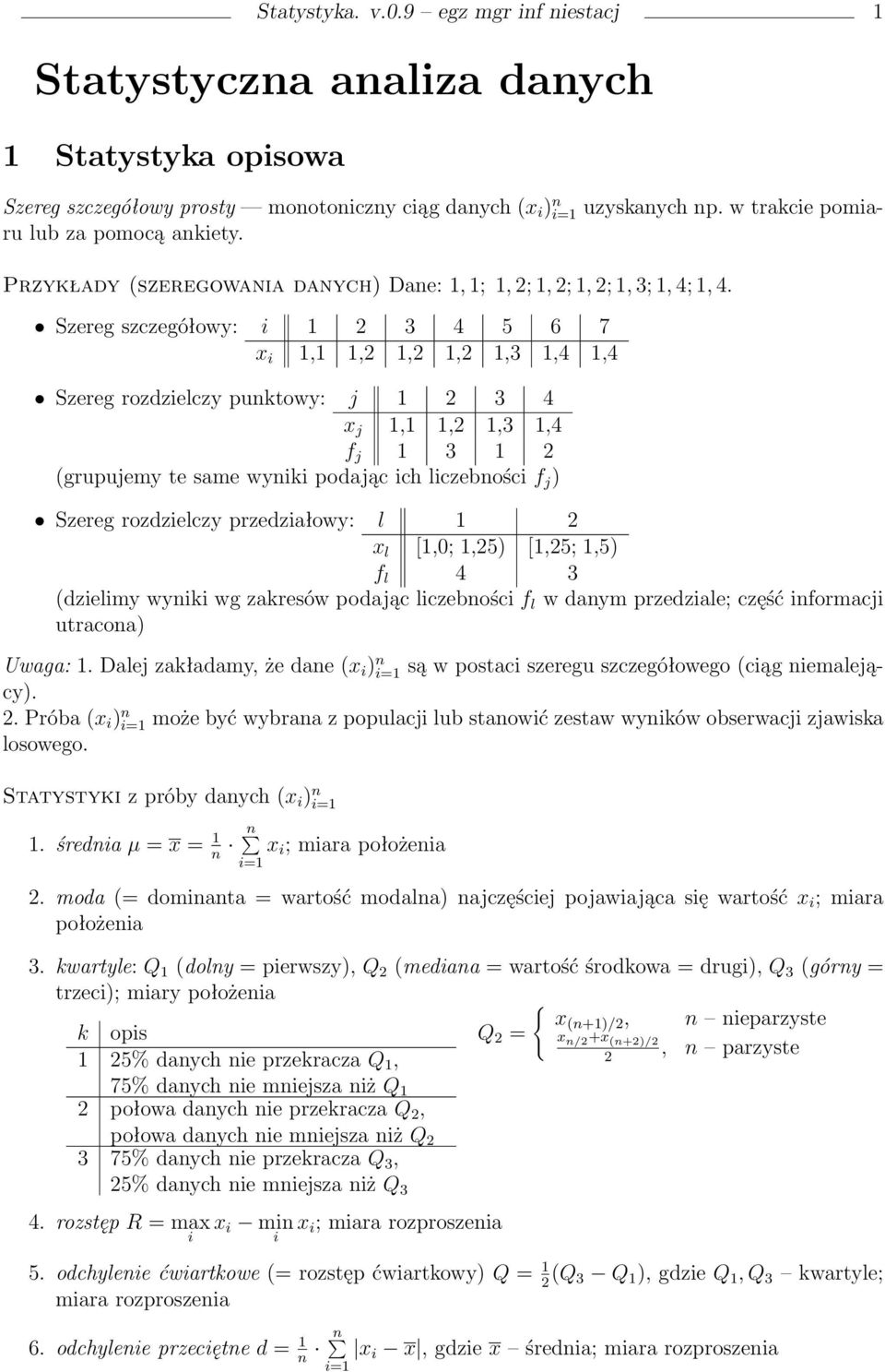 Szereg zczegółowy: i 3 4 5 6 7 x i,,,,,3,4,4 Szereg rozdzielczy punktowy: j 3 4 x j,,,3,4 f j 3 (grupujemy te ame wyniki podając ich liczebności f j ) Szereg rozdzielczy przedziałowy: l x l [,0;,5)