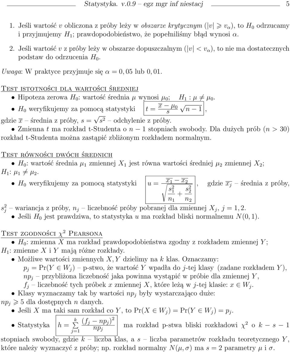 Tet itotności dla wartości średniej Hipoteza zerowa H 0 : wartość średnia µ wynoi µ 0 ; H : µ µ 0. H 0 weryfikujemy za pomocą tatytyki t = x µ 0 n, gdzie x średnia z próby, = odchylenie z próby.