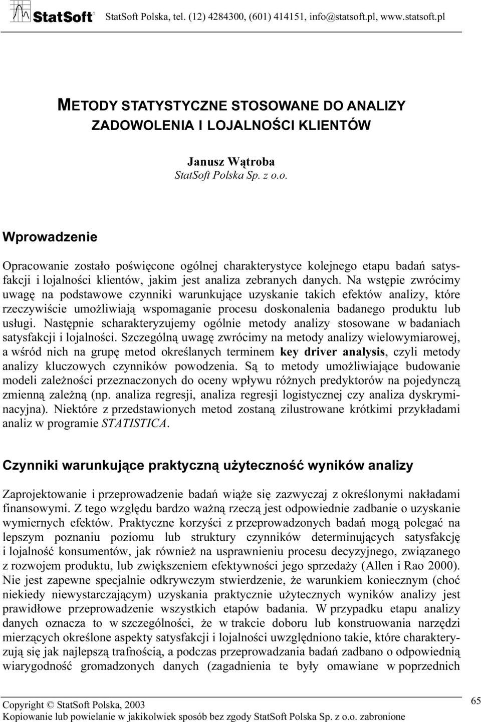 Na wstępie zwrócimy uwagę na podstawowe czynniki warunkujące uzyskanie takich efektów analizy, które rzeczywiście umożliwiają wspomaganie procesu doskonalenia badanego produktu lub usługi.