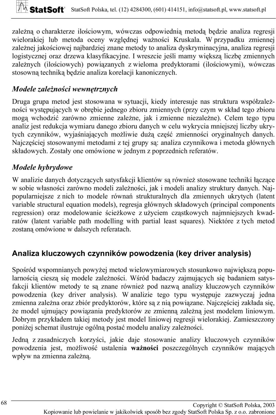 I wreszcie jeśli mamy większą liczbę zmiennych zależnych (ilościowych) powiązanych z wieloma predyktorami (ilościowymi), wówczas stosowną techniką będzie analiza korelacji kanonicznych.