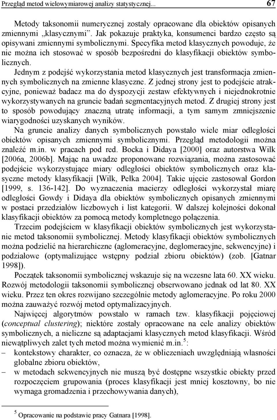 Specyfika metod klasycznych powoduje, że nie można ich stosować w sposób bezpośredni do klasyfikacji obiektów symbolicznych.