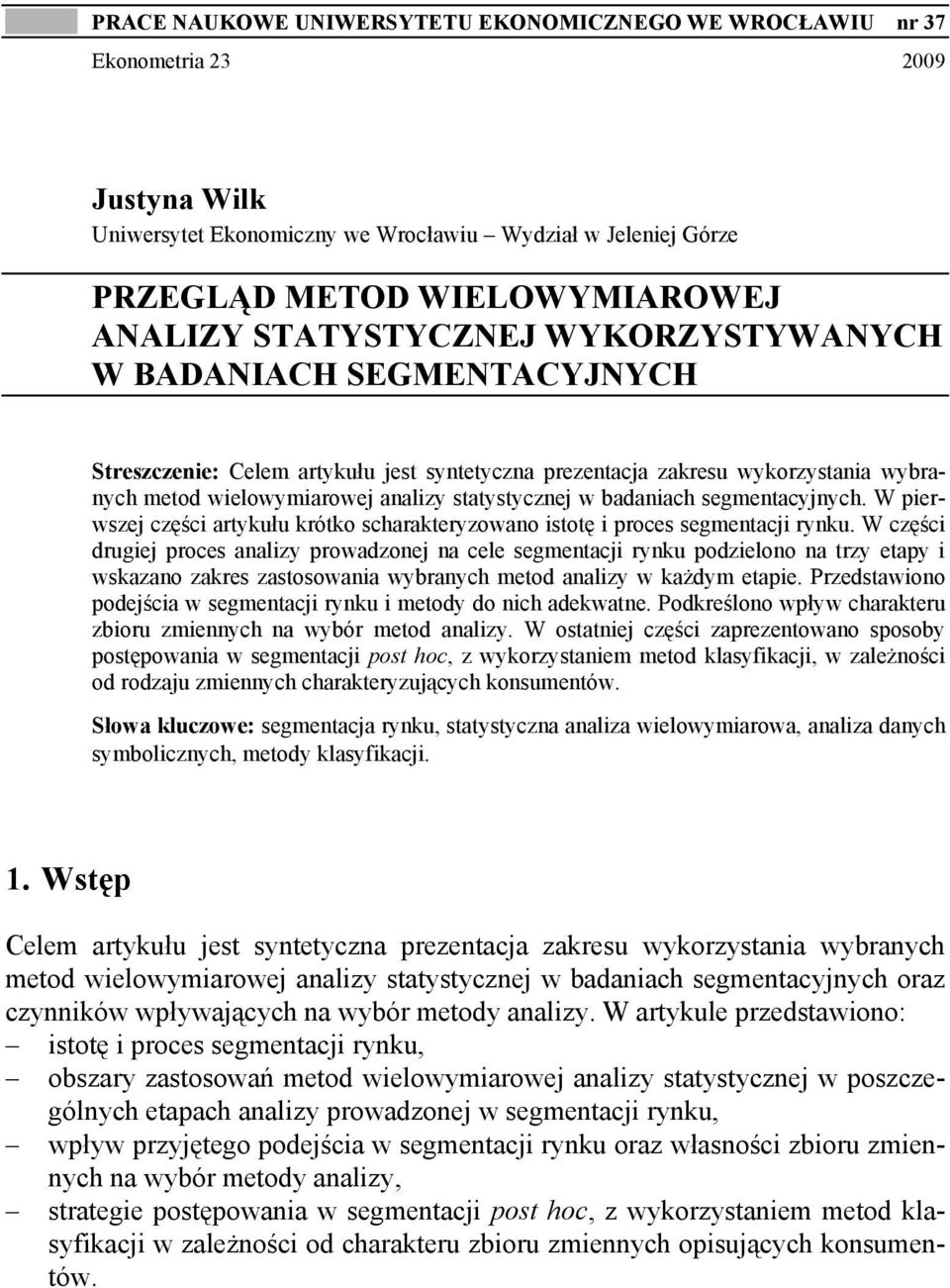 badaniach segmentacyjnych. W pierwszej części artykułu krótko scharakteryzowano istotę i proces segmentacji rynku.