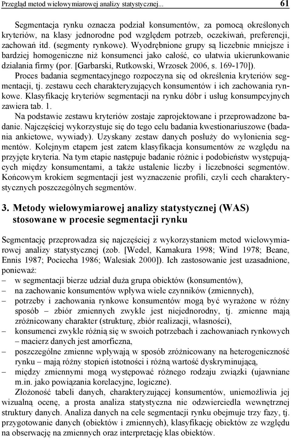 Wyodrębnione grupy są liczebnie mniejsze i bardziej homogeniczne niż konsumenci jako całość, co ułatwia ukierunkowanie działania firmy (por. [Garbarski, Rutkowski, Wrzosek 2006, s. 169-170]).