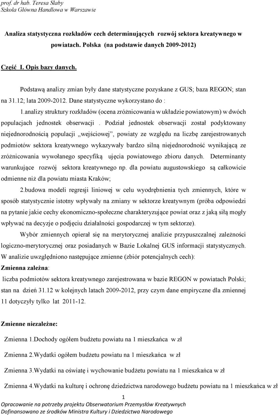 analizy struktury rozkładów (ocena zróżnicowania w układzie powiatowym) w dwóch populacjach jednostek obserwacji.