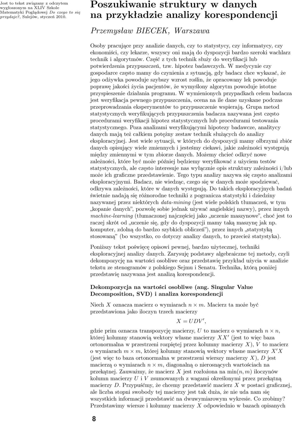 wszyscy oni mają do dyspozycji bardzo szeroki wachlarz technik i algorytmów. Część z tych technik służy do weryfikacji lub potwierdzenia przypuszczeń, tzw. hipotez badawczych.