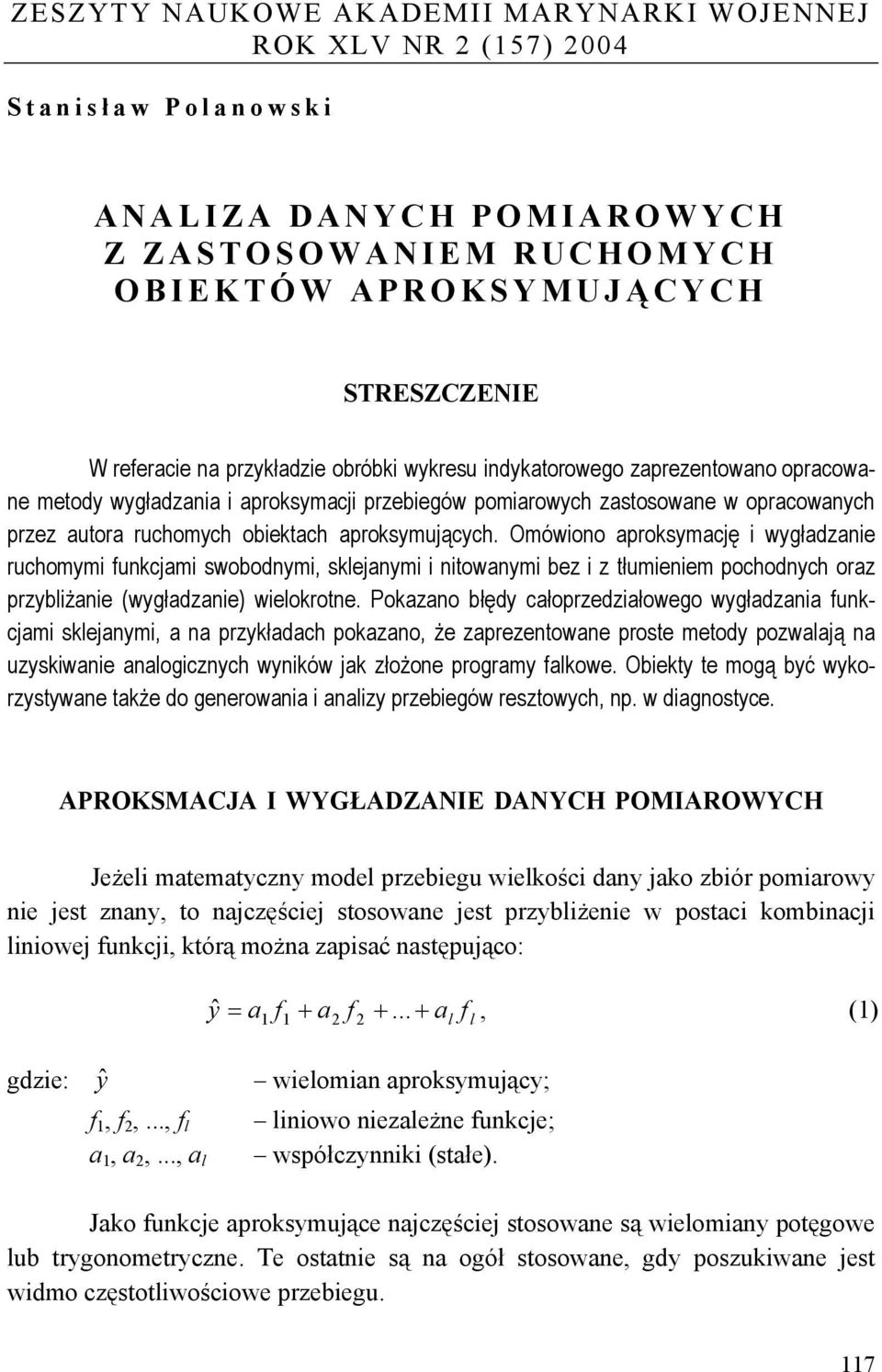 aproksymujących. Omówiono aproksymację i wygładzanie ruchomymi funkcjami swobodnymi, sklejanymi i nitowanymi bez i z tłumieniem pochodnych oraz przybliżanie (wygładzanie) wielokrotne.