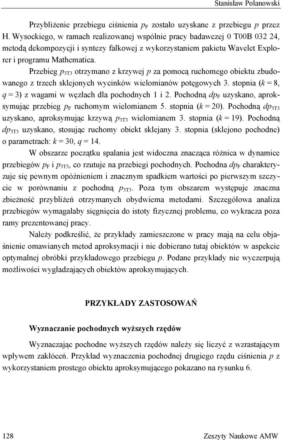 Przebieg p T otrzymano z krzywej p za pomocą ruchomego obiektu zbudowanego z trzech sklejonych wycinków wielomianów potęgowych. stopnia (k = 8, q = ) z wagami w węzłach dla pochodnych i.