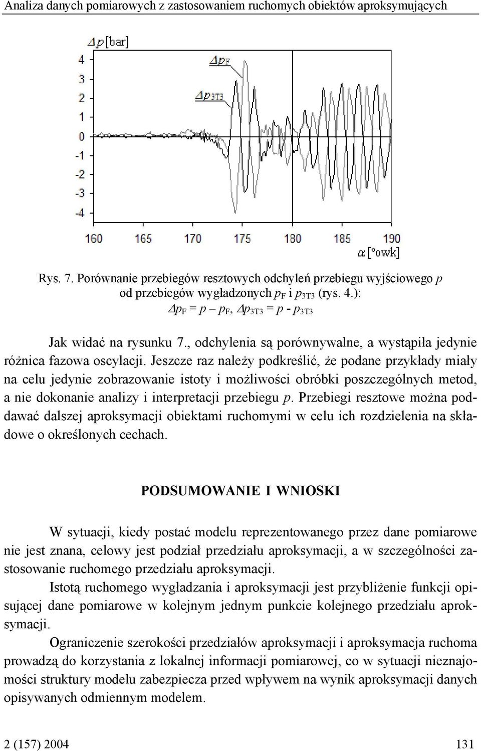 Jeszcze raz należy podkreślić, że podane przykłady miały na celu jedynie zobrazowanie istoty i możliwości obróbki poszczególnych metod, a nie dokonanie analizy i interpretacji przebiegu p.