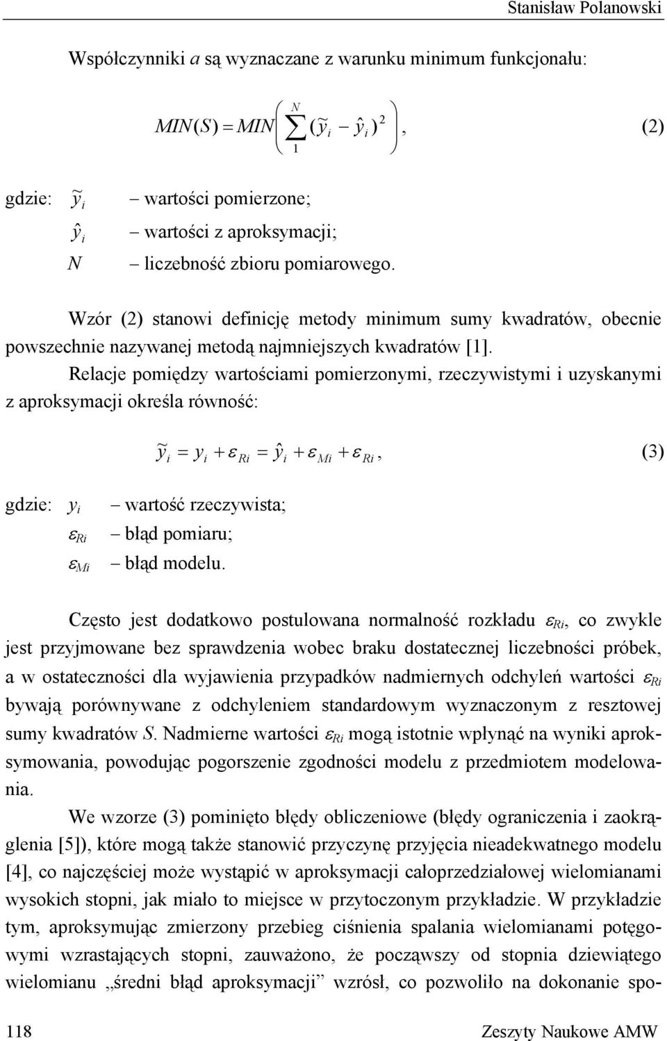 Relacje pomiędzy wartościami pomierzonymi, rzeczywistymi i uzyskanymi z aproksymacji określa równość: ~ y i = y + ε = yˆ + ε + ε, () i Ri i Mi Ri gdzie: y i ε Ri ε Mi wartość rzeczywista; błąd