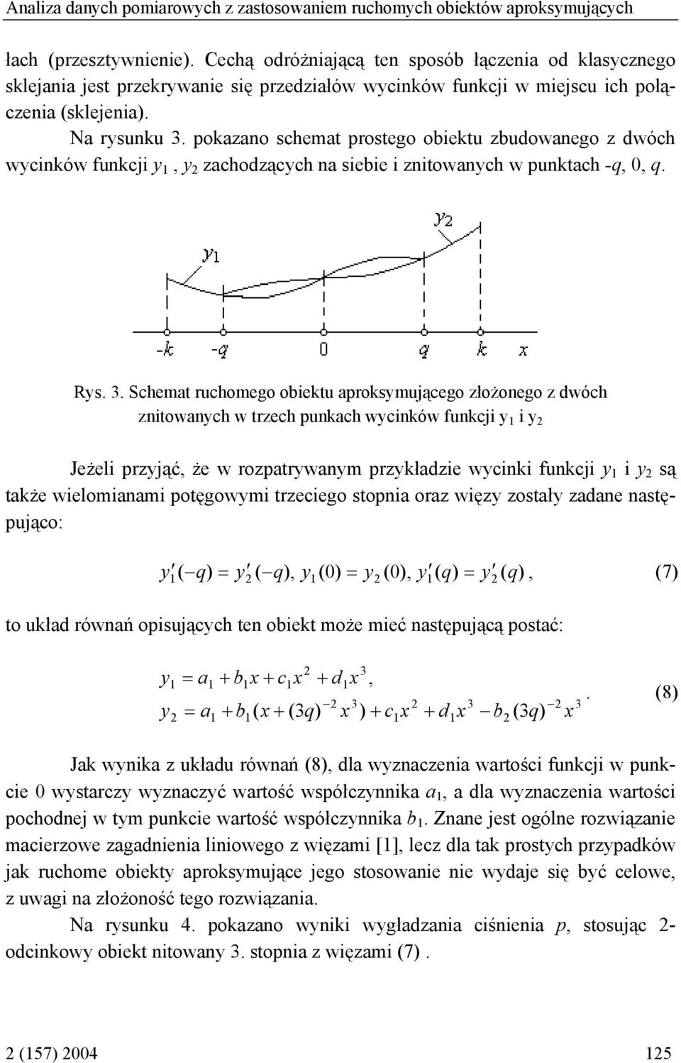 pokazano schemat prostego obiektu zbudowanego z dwóch wycinków funkcji y, y zachodzących na siebie i znitowanych w punktach -q, 0, q. Rys.