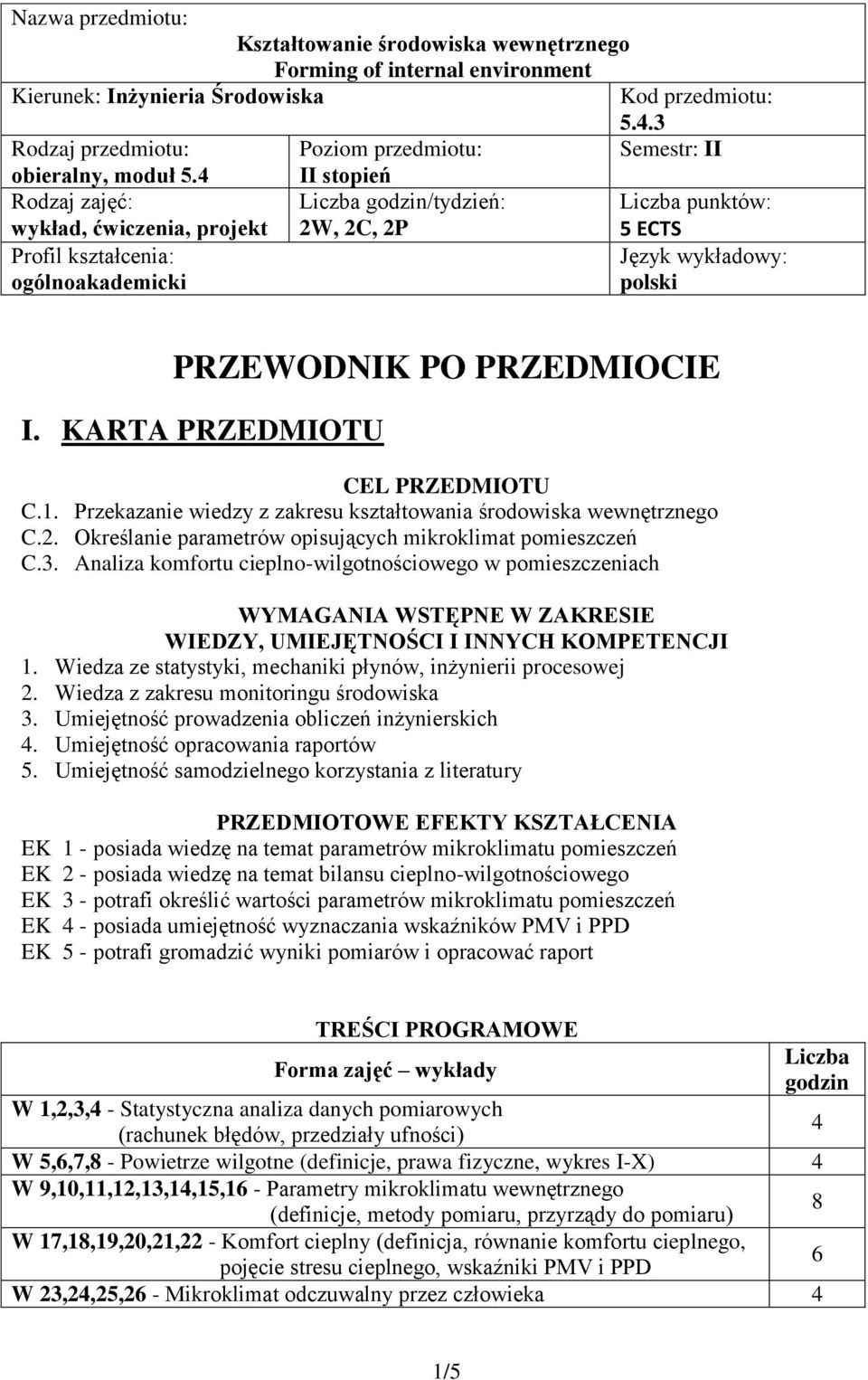 4 II stopień Rodzaj zajęć: wykład, ćwiczenia, projekt /tydzień: 2W, 2C, 2P punktów: 5 ECTS Profil kształcenia: ogólnoakademicki Język wykładowy: polski PRZEWODNIK PO PRZEDMIOCIE I.