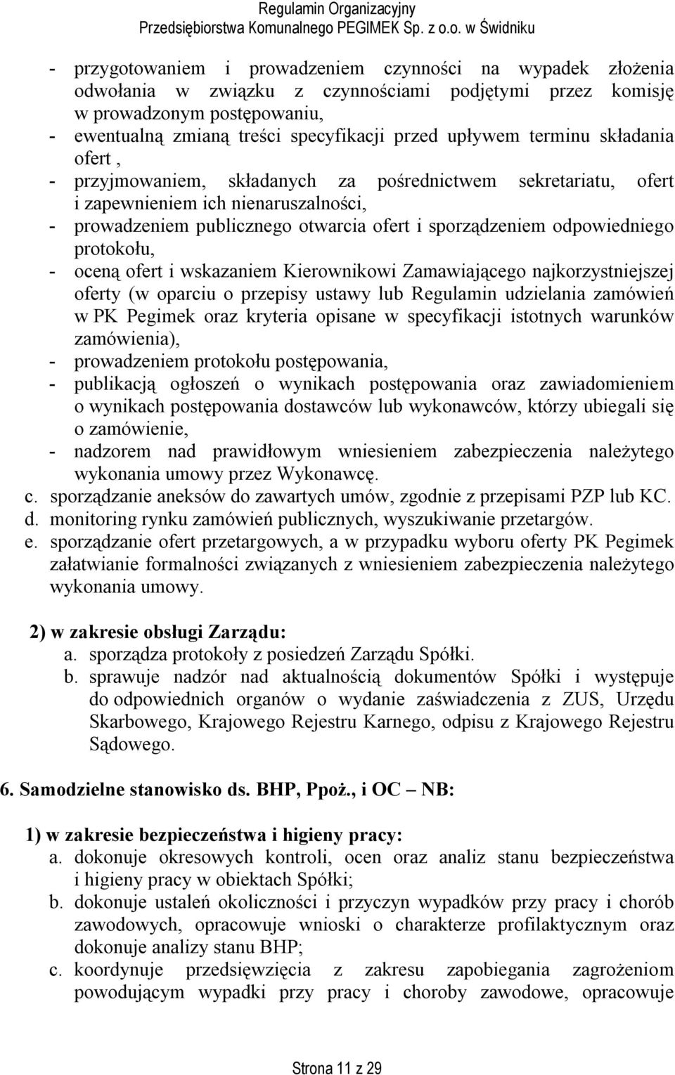 odpowiedniego protokołu, - oceną ofert i wskazaniem Kierownikowi Zamawiającego najkorzystniejszej oferty (w oparciu o przepisy ustawy lub Regulamin udzielania zamówień w PK Pegimek oraz kryteria