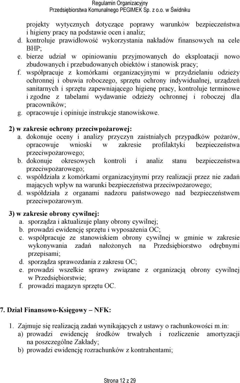 współpracuje z komórkami organizacyjnymi w przydzielaniu odzieży ochronnej i obuwia roboczego, sprzętu ochrony indywidualnej, urządzeń sanitarnych i sprzętu zapewniającego higienę pracy, kontroluje