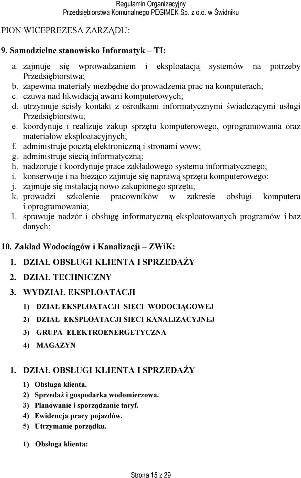 utrzymuje ścisły kontakt z ośrodkami informatycznymi świadczącymi usługi Przedsiębiorstwu; e. koordynuje i realizuje zakup sprzętu komputerowego, oprogramowania oraz materiałów eksploatacyjnych; f.