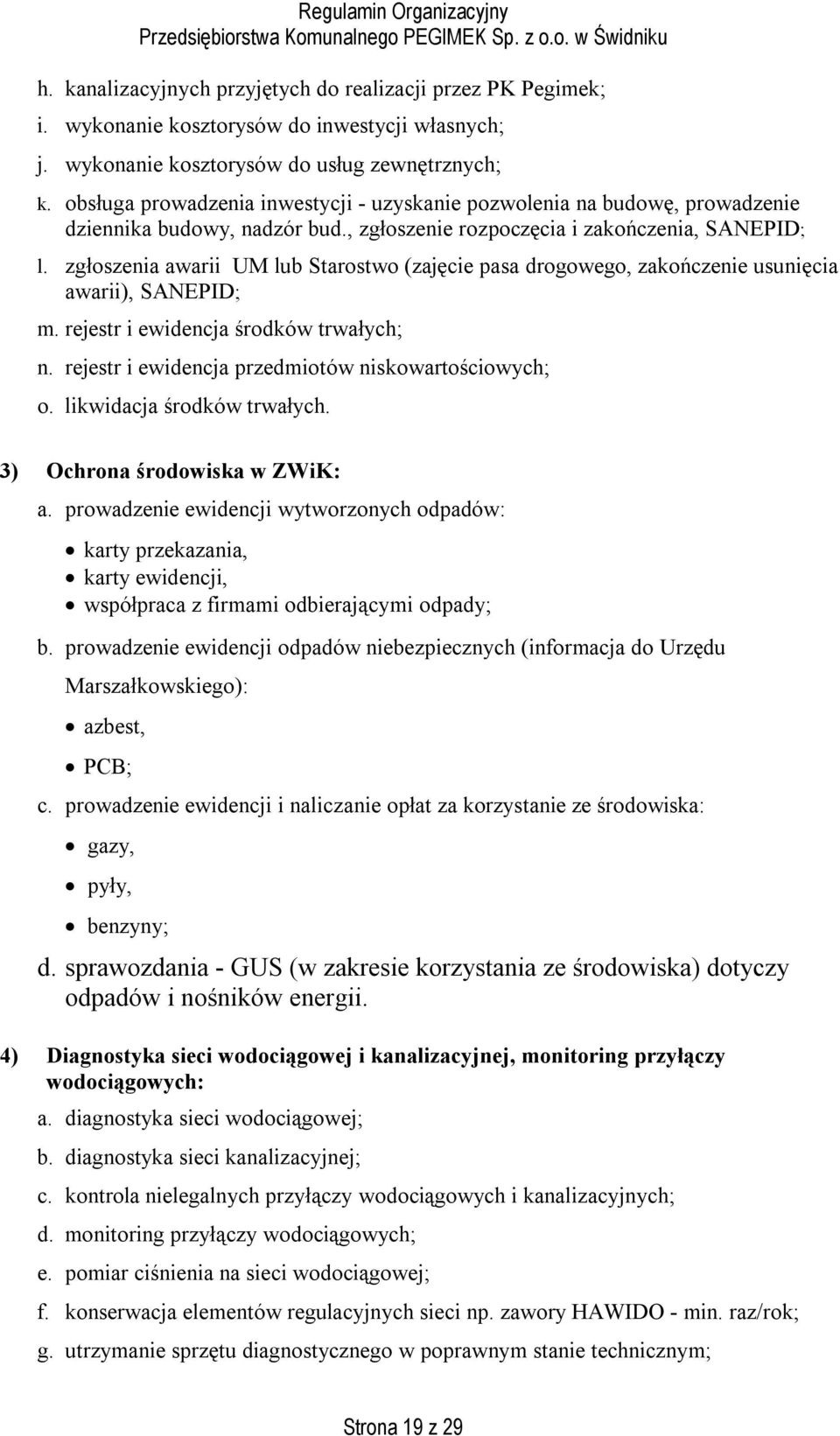 zgłoszenia awarii UM lub Starostwo (zajęcie pasa drogowego, zakończenie usunięcia awarii), SANEPID; m. rejestr i ewidencja środków trwałych; n. rejestr i ewidencja przedmiotów niskowartościowych; o.