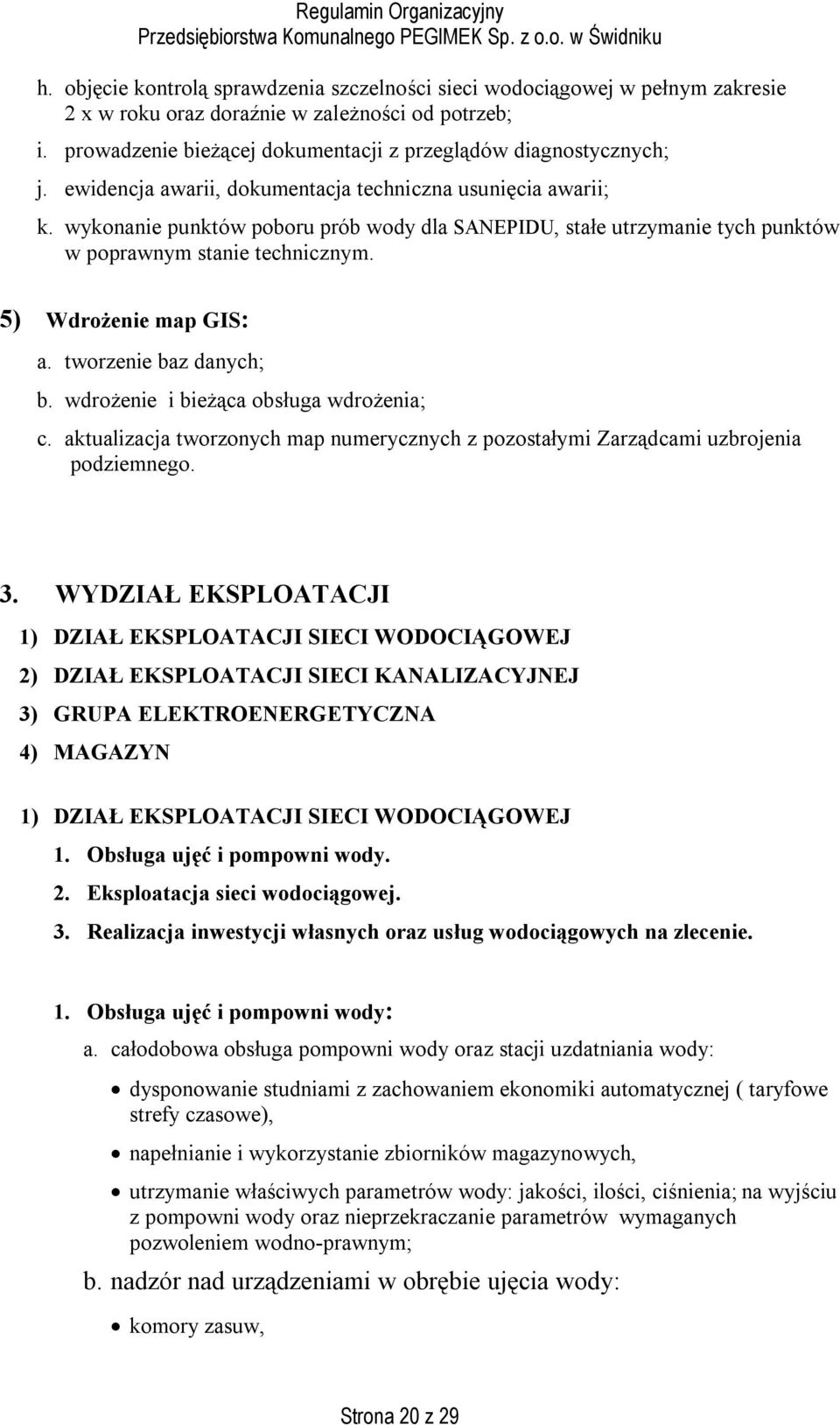 tworzenie baz danych; b. wdrożenie i bieżąca obsługa wdrożenia; c. aktualizacja tworzonych map numerycznych z pozostałymi Zarządcami uzbrojenia podziemnego. 3.