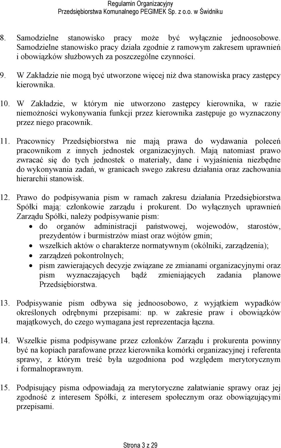 W Zakładzie, w którym nie utworzono zastępcy kierownika, w razie niemożności wykonywania funkcji przez kierownika zastępuje go wyznaczony przez niego pracownik. 11.