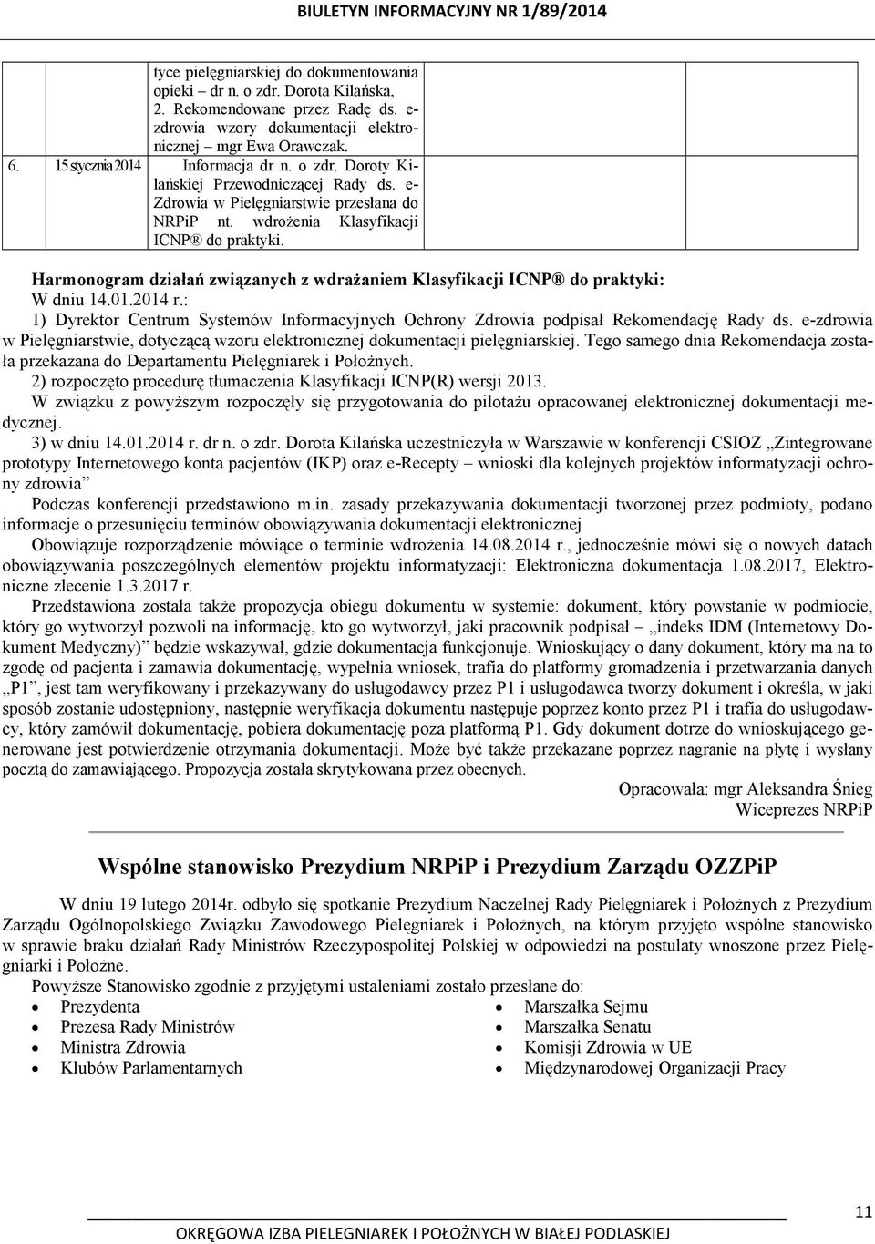 Harmonogram działań związanych z wdrażaniem Klasyfikacji ICNP do praktyki: W dniu 14.01.2014 r.: 1) Dyrektor Centrum Systemów Informacyjnych Ochrony Zdrowia podpisał Rekomendację Rady ds.