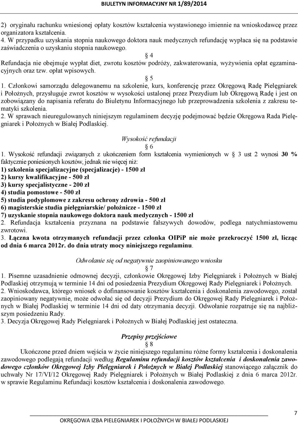 4 Refundacja nie obejmuje wypłat diet, zwrotu kosztów podróży, zakwaterowania, wyżywienia opłat egzaminacyjnych oraz tzw. opłat wpisowych. 5 1.