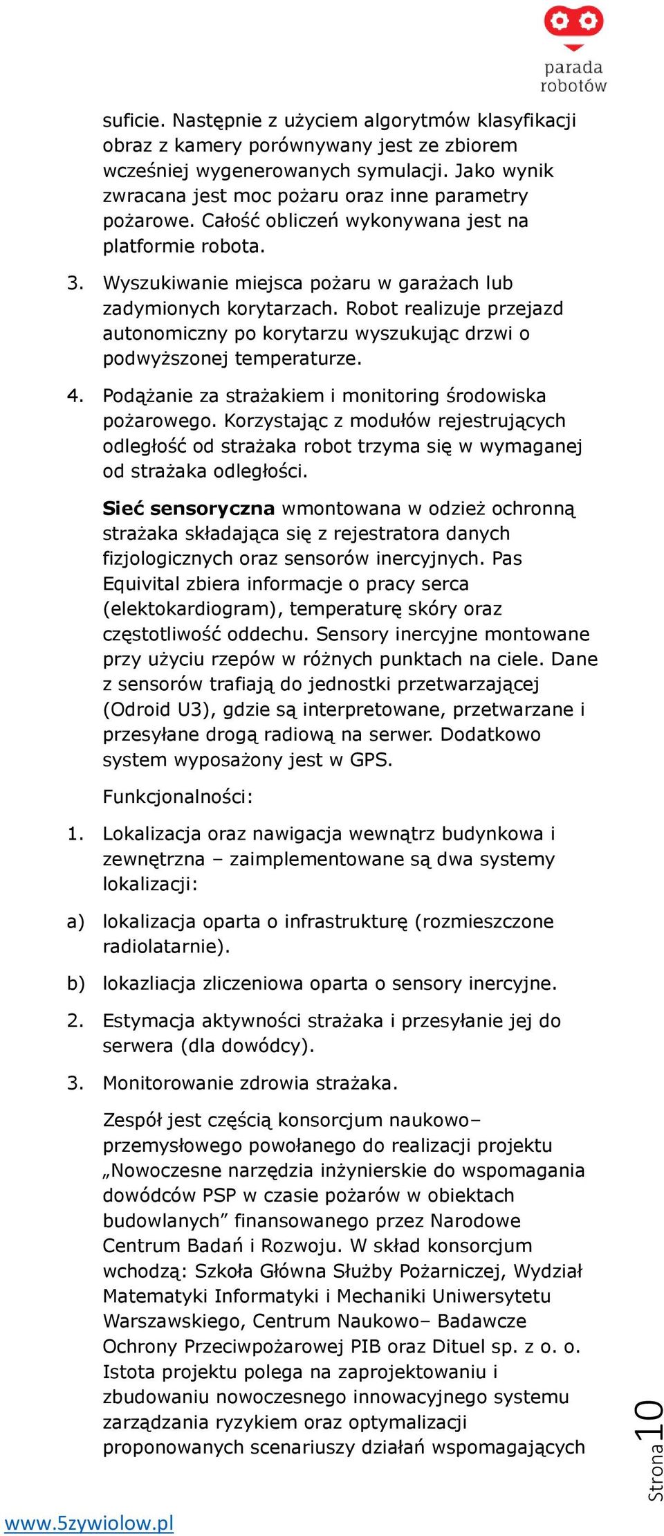 Robot realizuje przejazd autonomiczny po korytarzu wyszukując drzwi o podwyższonej temperaturze. 4. Podążanie za strażakiem i monitoring środowiska pożarowego.