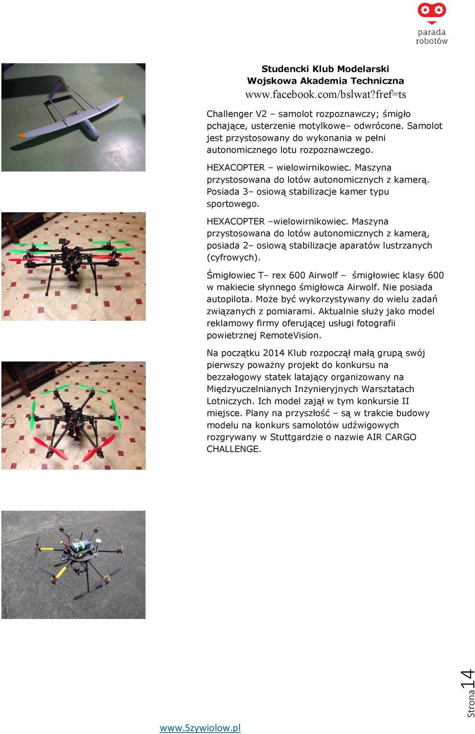 Posiada 3 osiową stabilizacje kamer typu sportowego. HEXACOPTER wielowirnikowiec.