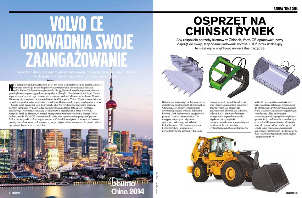 łącznej powierzchni wystawowej 1804 m2 Volvo demonstrowało pod hasłem Dbałość motorem innowacji swoje długofalowe zainteresowanie obecnością na chińskim rynku.