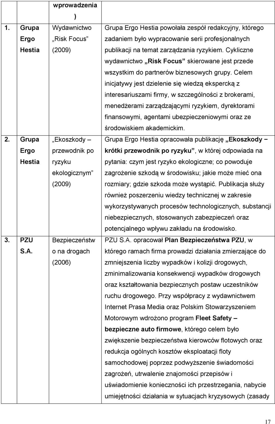 wypracowanie serii profesjonalnych publikacji na temat zarządzania ryzykiem. Cykliczne wydawnictwo Risk Focus skierowane jest przede wszystkim do partnerów biznesowych grupy.