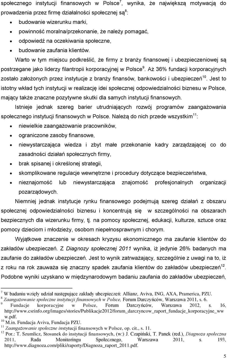 Warto w tym miejscu podkreślić, że firmy z branży finansowej i ubezpieczeniowej są postrzegane jako liderzy filantropii korporacyjnej w Polsce 9.