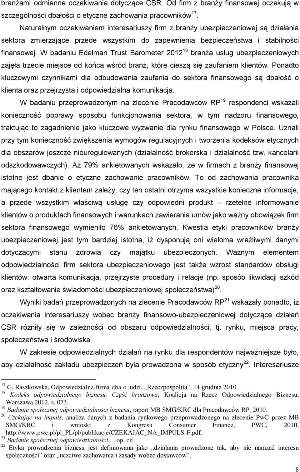 W badaniu Edelman Trust Barometer 2012 18 branża usług ubezpieczeniowych zajęła trzecie miejsce od końca wśród branż, które cieszą się zaufaniem klientów.