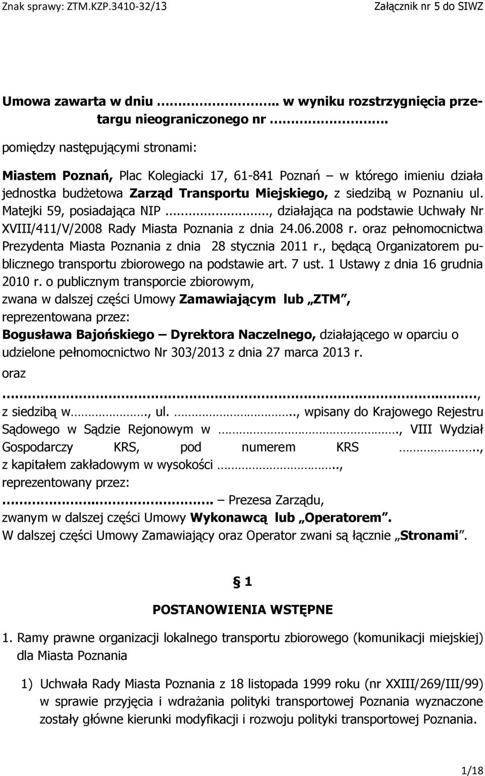 Matejki 59, posiadająca NIP..., działająca na podstawie Uchwały Nr XVIII/411/V/2008 Rady Miasta Poznania z dnia 24.06.2008 r. oraz pełnomocnictwa Prezydenta Miasta Poznania z dnia 28 stycznia 2011 r.