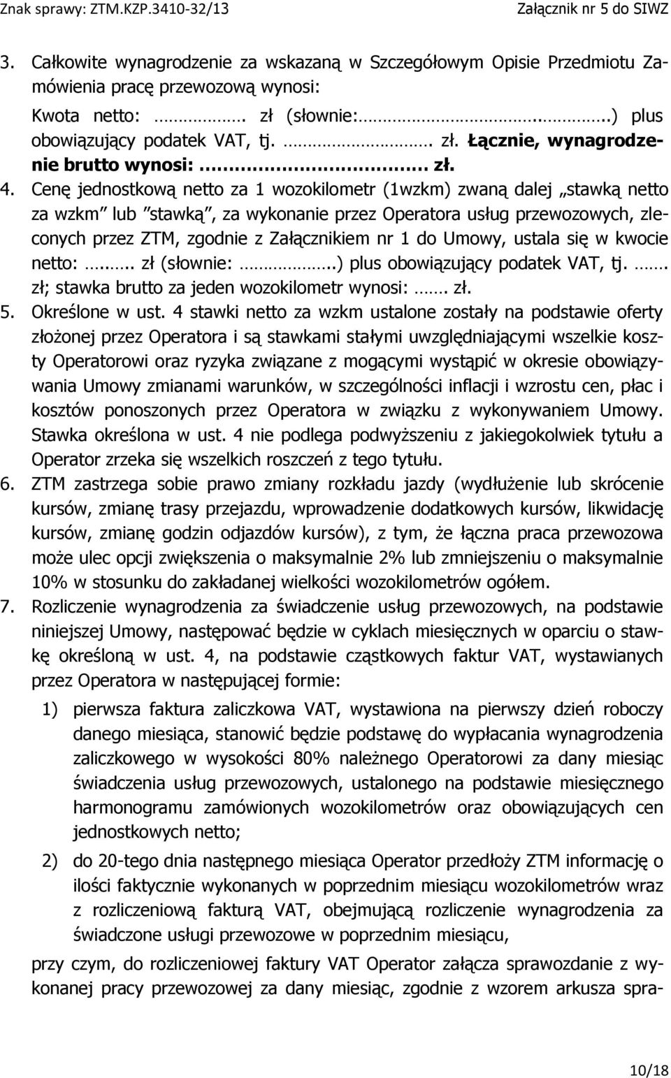 Umowy, ustala się w kwocie netto:.... zł (słownie:..) plus obowiązujący podatek VAT, tj.. zł; stawka brutto za jeden wozokilometr wynosi:. zł. 5. Określone w ust.