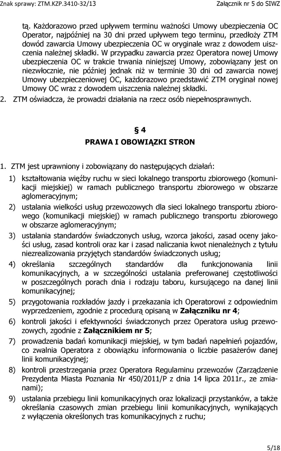 W przypadku zawarcia przez Operatora nowej Umowy ubezpieczenia OC w trakcie trwania niniejszej Umowy, zobowiązany jest on niezwłocznie, nie później jednak niż w terminie 30 dni od zawarcia nowej