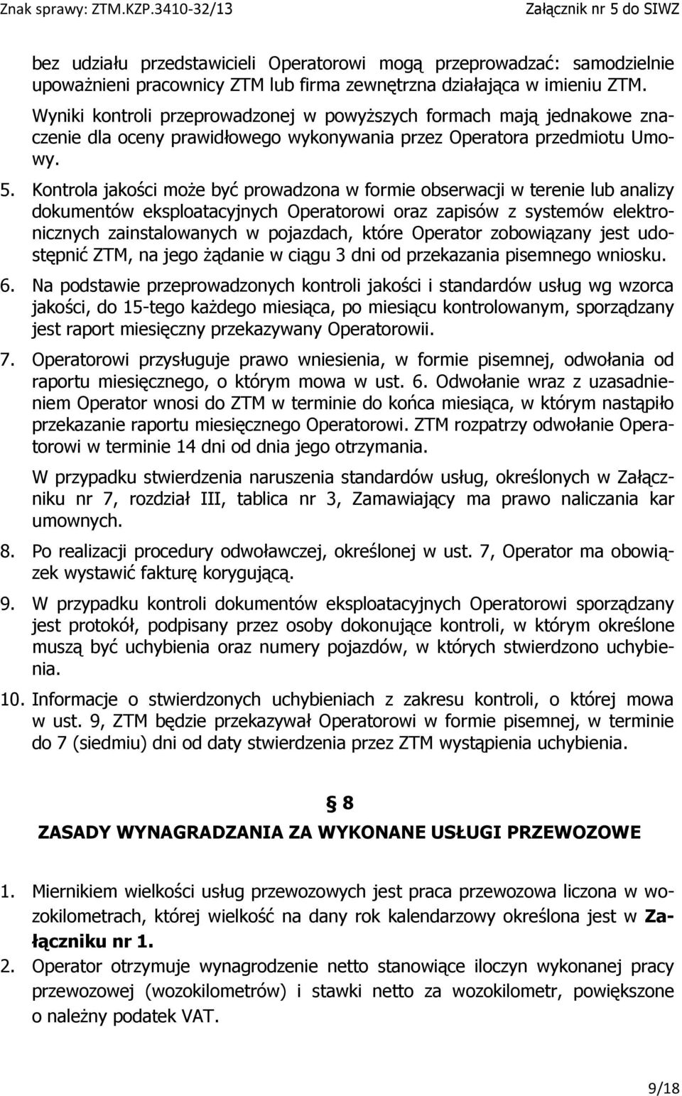 Kontrola jakości może być prowadzona w formie obserwacji w terenie lub analizy dokumentów eksploatacyjnych Operatorowi oraz zapisów z systemów elektronicznych zainstalowanych w pojazdach, które