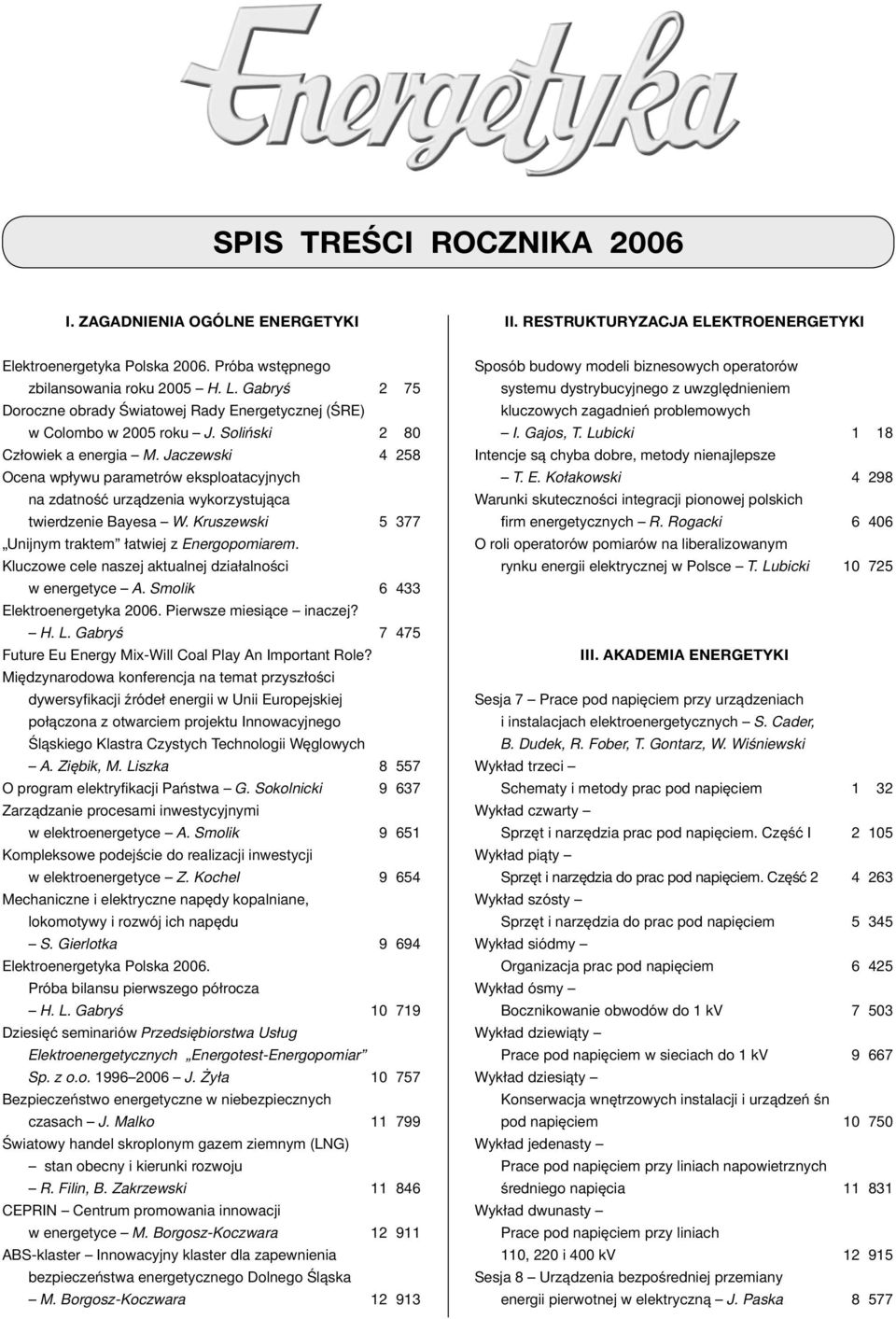 Jaczewski 4 258 Ocena wpływu parametrów eksploatacyjnych na zdatność urządzenia wykorzystująca twierdzenie Bayesa W. Kruszewski 5 377 Unijnym traktem łatwiej z Energopomiarem.