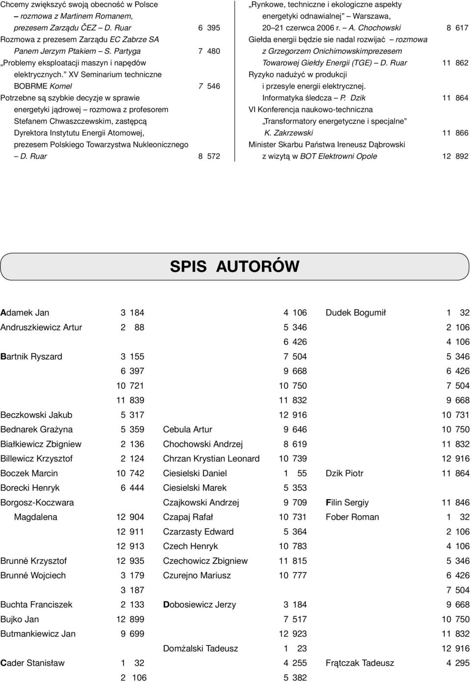 XV Seminarium techniczne BOBRME Komel 7 546 Potrzebne są szybkie decyzje w sprawie energetyki jądrowej rozmowa z profesorem Stefanem Chwaszczewskim, zastępcą Dyrektora Instytutu Energii Atomowej,