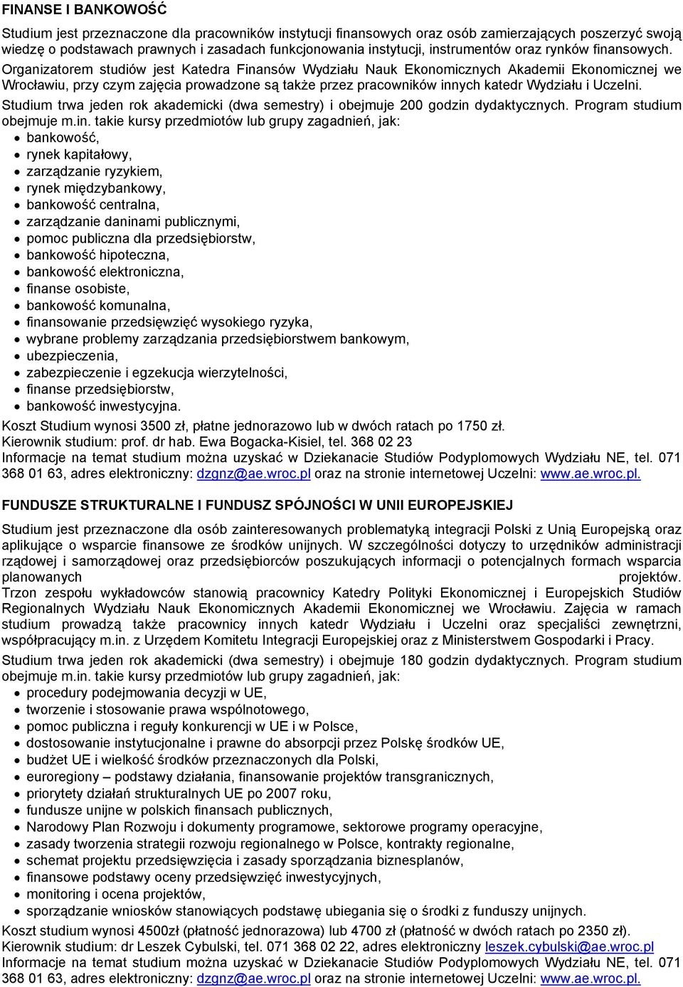 Organizatorem studiów jest Katedra Finansów Wydziału Nauk Ekonomicznych Akademii Ekonomicznej we Wrocławiu, przy czym zajęcia prowadzone są także przez pracowników innych katedr Wydziału i Uczelni.